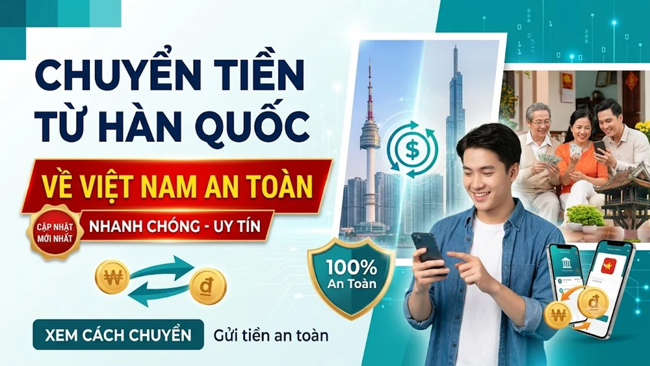 Cách chuyển tiền từ Hàn Quốc về Việt Nam an toàn và phí thấp